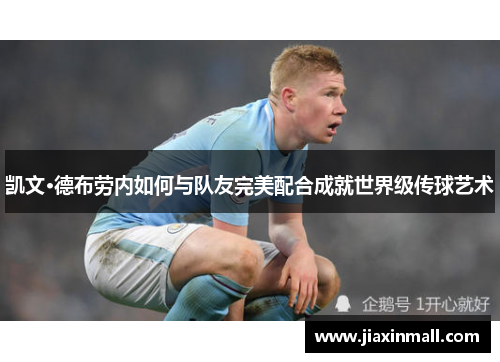 凯文·德布劳内如何与队友完美配合成就世界级传球艺术