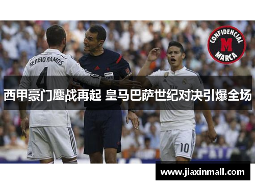 西甲豪门鏖战再起 皇马巴萨世纪对决引爆全场