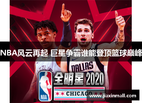 NBA风云再起 巨星争霸谁能登顶篮球巅峰