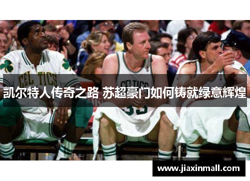 凯尔特人传奇之路 苏超豪门如何铸就绿意辉煌