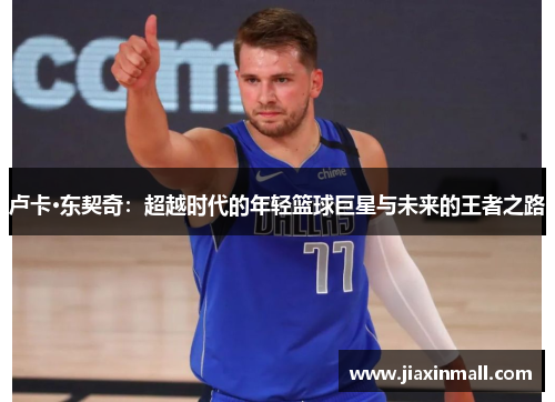 卢卡·东契奇：超越时代的年轻篮球巨星与未来的王者之路