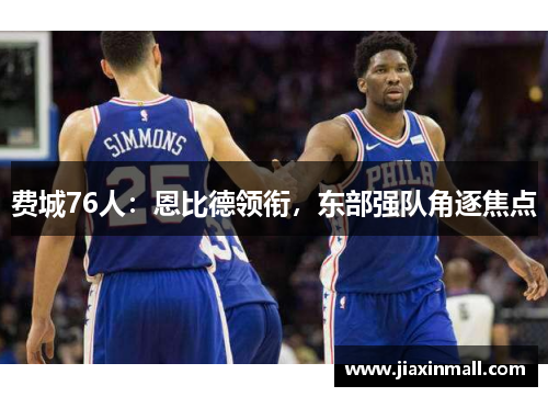 费城76人：恩比德领衔，东部强队角逐焦点