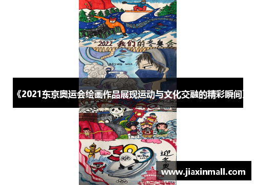 《2021东京奥运会绘画作品展现运动与文化交融的精彩瞬间》